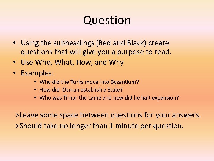 Question • Using the subheadings (Red and Black) create questions that will give you