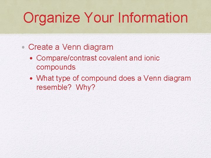 Organize Your Information • Create a Venn diagram • Compare/contrast covalent and ionic compounds