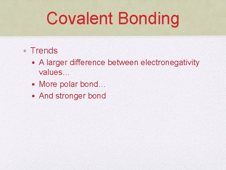 Covalent Bonding • Trends • A larger difference between electronegativity values… • More polar