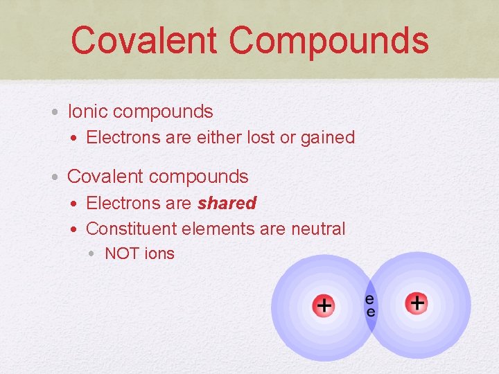 Covalent Compounds • Ionic compounds • Electrons are either lost or gained • Covalent