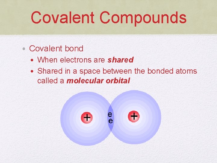 Covalent Compounds • Covalent bond • When electrons are shared • Shared in a