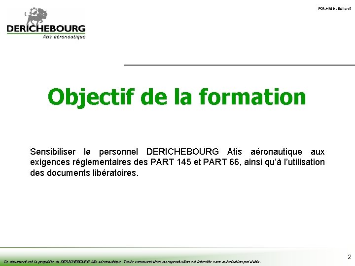 FOR. MAI. 01 Édition 5 Objectif de la formation Sensibiliser le personnel DERICHEBOURG Atis