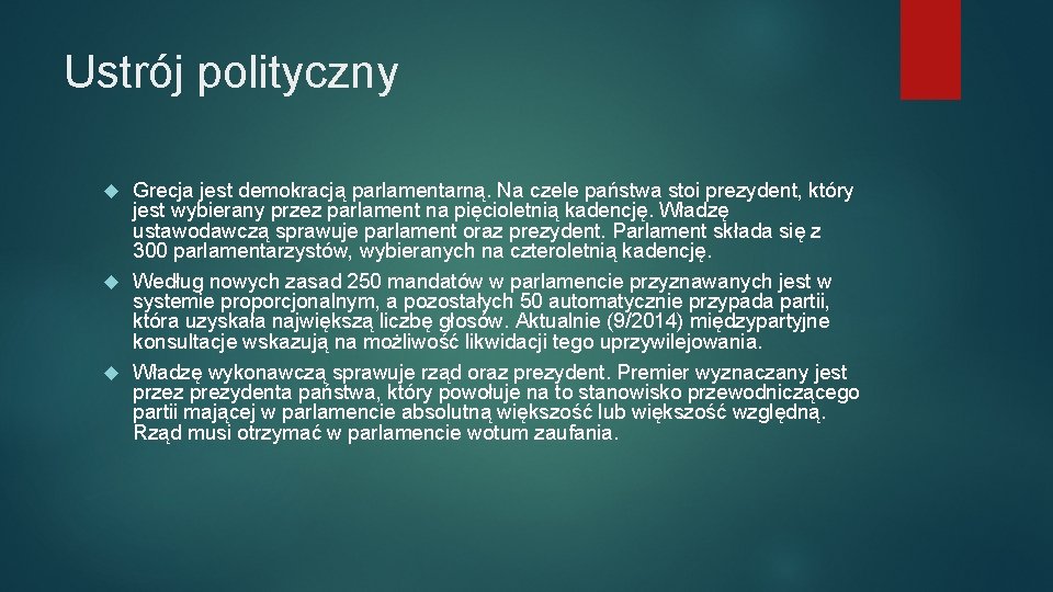 Ustrój polityczny Grecja jest demokracją parlamentarną. Na czele państwa stoi prezydent, który jest wybierany