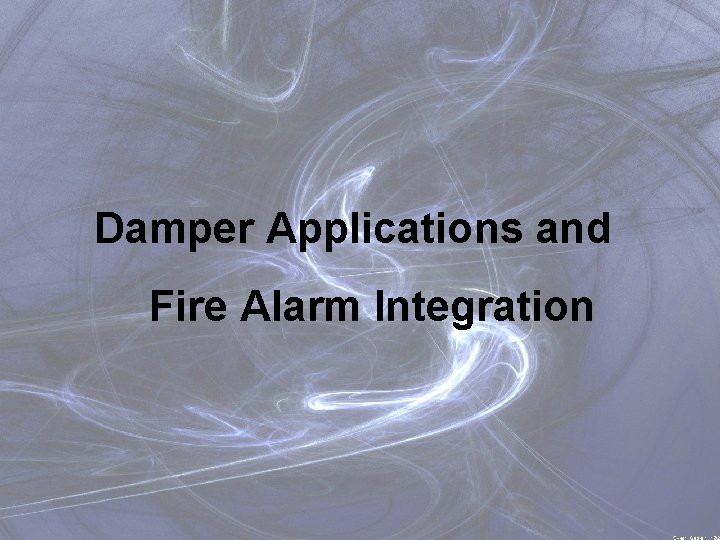 Damper Applications and Fire Alarm Integration Automatic Fire Alarm Association 