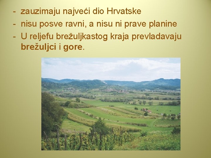 - zauzimaju najveći dio Hrvatske - nisu posve ravni, a nisu ni prave planine