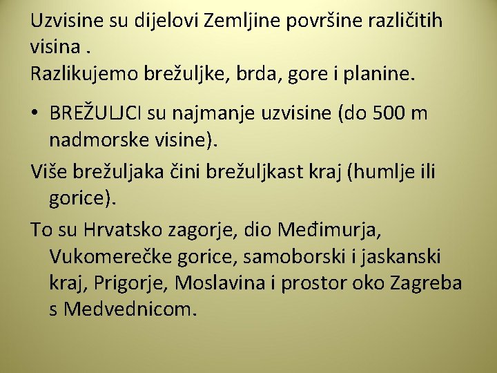 Uzvisine su dijelovi Zemljine površine različitih visina. Razlikujemo brežuljke, brda, gore i planine. •