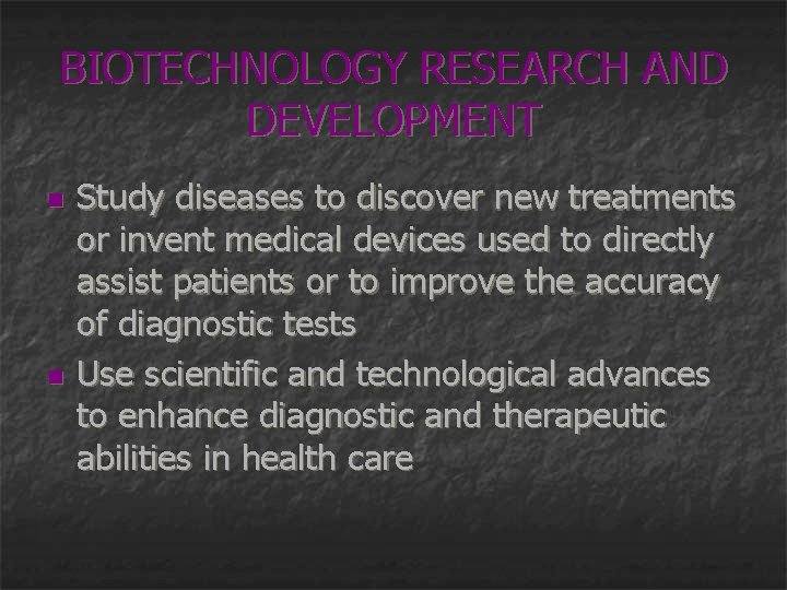 BIOTECHNOLOGY RESEARCH AND DEVELOPMENT n n Study diseases to discover new treatments or invent