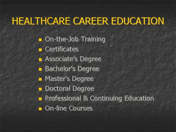 HEALTHCAREER EDUCATION n n n n On-the-Job Training Certificates Associate’s Degree Bachelor’s Degree Master’s