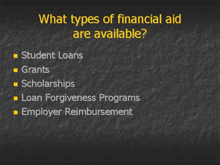What types of financial aid are available? n n n Student Loans Grants Scholarships