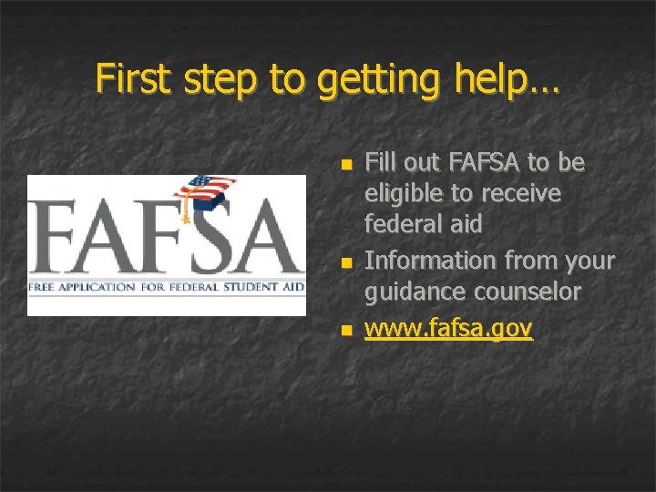 First step to getting help… n n n Fill out FAFSA to be eligible