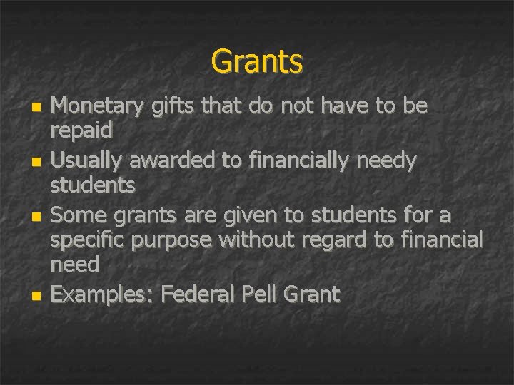 Grants n n Monetary gifts that do not have to be repaid Usually awarded