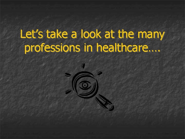 Let’s take a look at the many professions in healthcare…. 