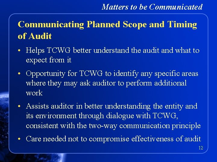 Matters to be Communicated Communicating Planned Scope and Timing of Audit • Helps TCWG