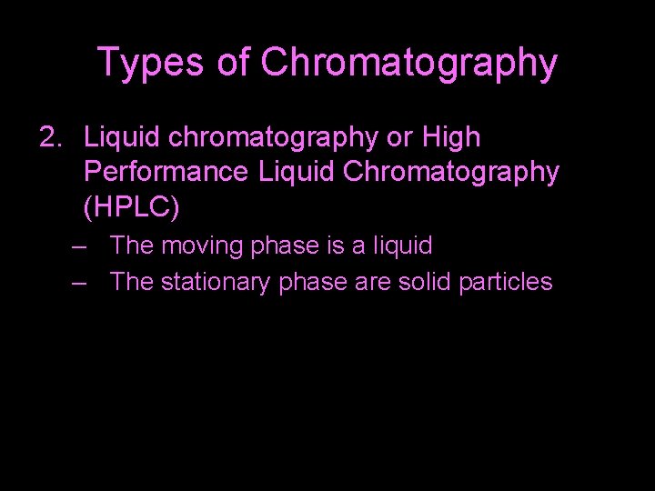 Types of Chromatography 2. Liquid chromatography or High Performance Liquid Chromatography (HPLC) – The Types of Chromatography 2. Liquid chromatography or High Performance Liquid Chromatography (HPLC) – The