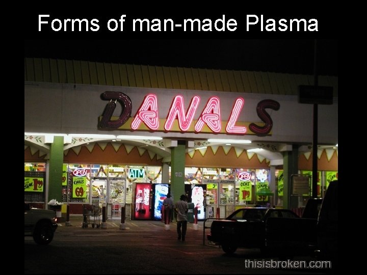 Forms of man-made Plasma Forms of man-made Plasma