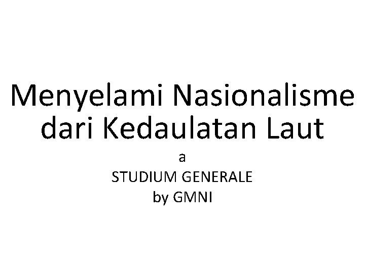 Menyelami Nasionalisme dari Kedaulatan Laut a STUDIUM GENERALE by GMNI 