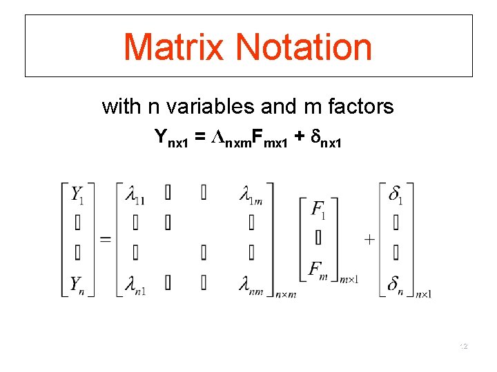 Matrix Notation with n variables and m factors Ynx 1 = Λnxm. Fmx 1