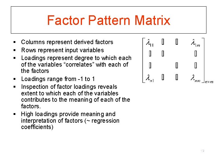 Factor Pattern Matrix § Columns represent derived factors § Rows represent input variables §