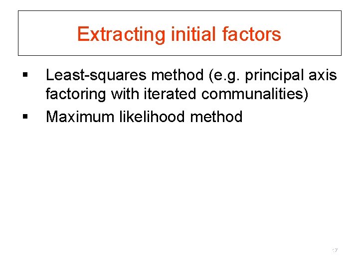 Extracting initial factors § § Least-squares method (e. g. principal axis factoring with iterated