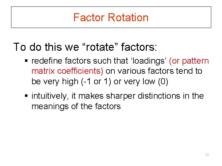 Factor Rotation To do this we “rotate” factors: § redefine factors such that ‘loadings’