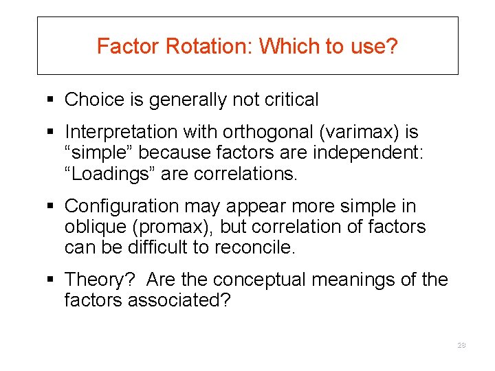 Factor Rotation: Which to use? § Choice is generally not critical § Interpretation with