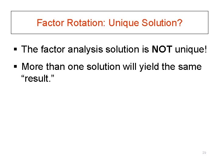 Factor Rotation: Unique Solution? § The factor analysis solution is NOT unique! § More