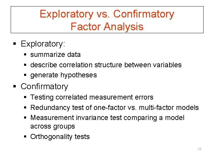 Exploratory vs. Confirmatory Factor Analysis § Exploratory: § summarize data § describe correlation structure