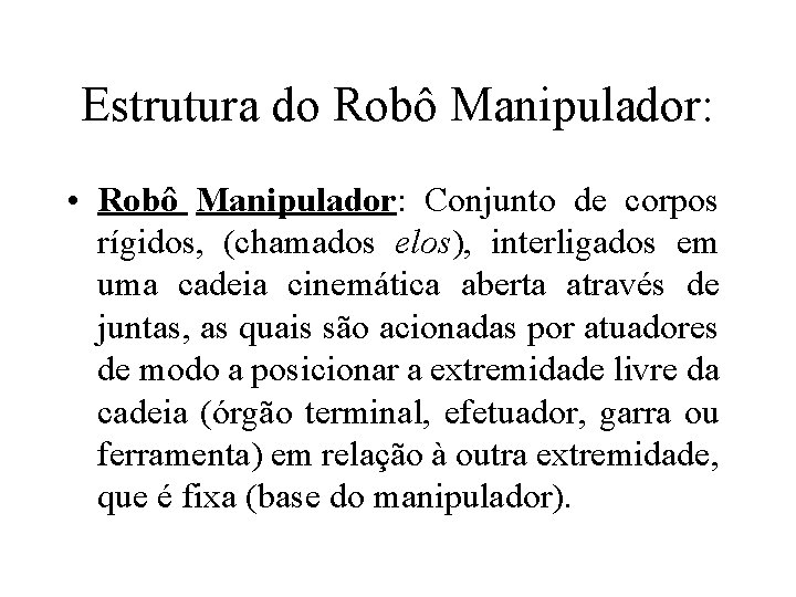 Estrutura do Robô Manipulador: • Robô Manipulador: Conjunto de corpos rígidos, (chamados elos), interligados