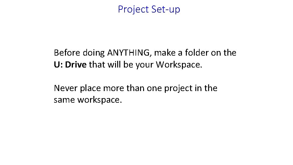 Project Set-up Before doing ANYTHING, make a folder on the U: Drive that will