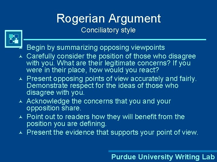 Rogerian Argument Conciliatory style © © © Begin by summarizing opposing viewpoints Carefully consider