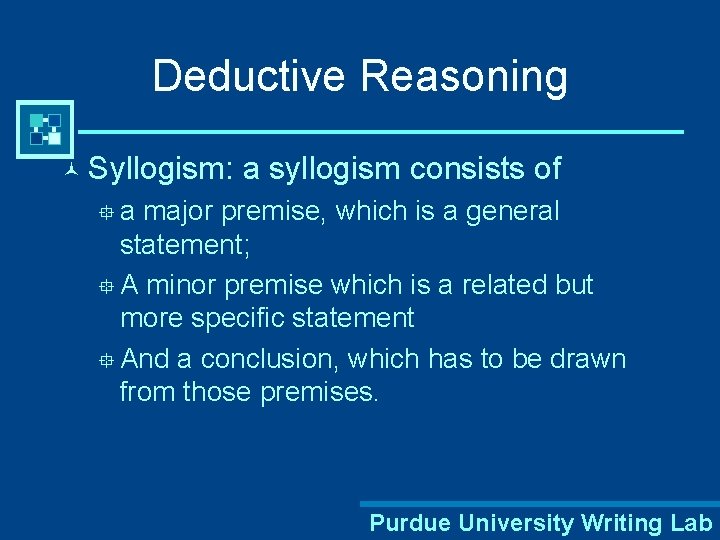 Deductive Reasoning © Syllogism: a syllogism consists of °a major premise, which is a