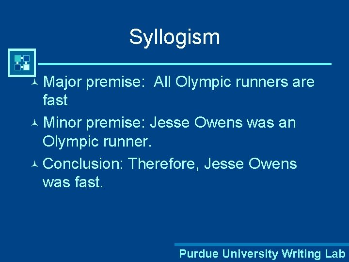 Syllogism © Major premise: All Olympic runners are fast © Minor premise: Jesse Owens