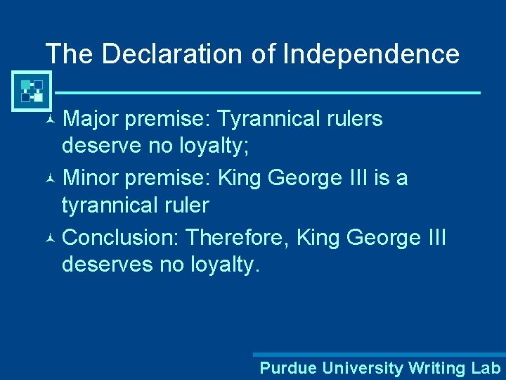 The Declaration of Independence © Major premise: Tyrannical rulers deserve no loyalty; © Minor