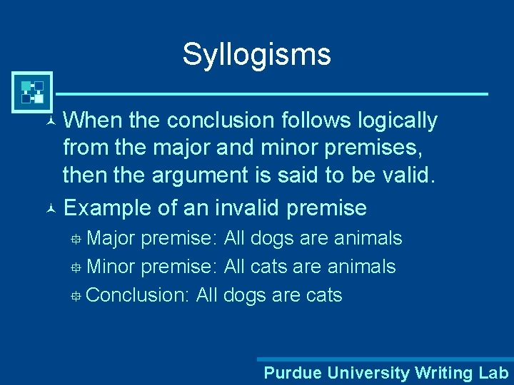 Syllogisms © When the conclusion follows logically from the major and minor premises, then