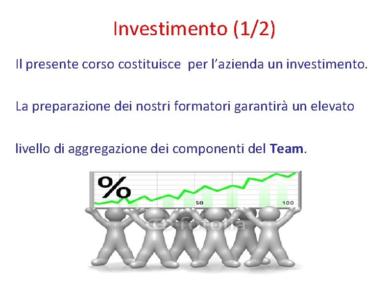 Investimento (1/2) Il presente corso costituisce per l’azienda un investimento. La preparazione dei nostri