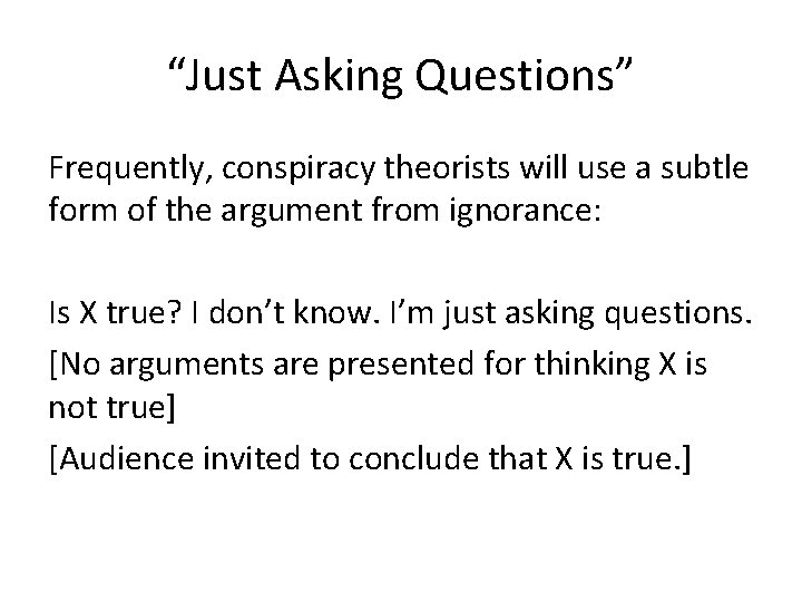 “Just Asking Questions” Frequently, conspiracy theorists will use a subtle form of the argument