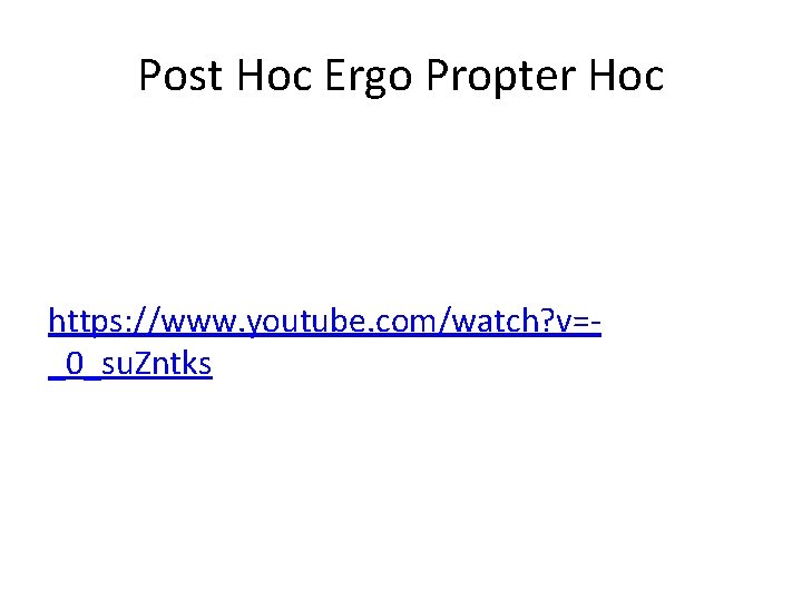 Post Hoc Ergo Propter Hoc https: //www. youtube. com/watch? v=_0_su. Zntks 