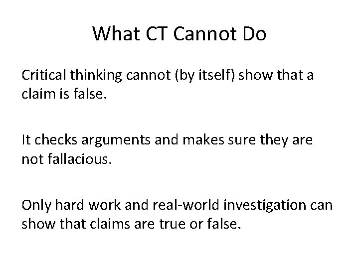 What CT Cannot Do Critical thinking cannot (by itself) show that a claim is