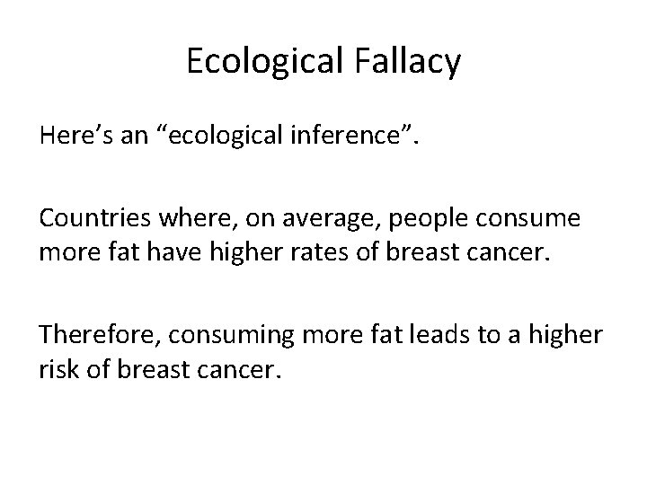 Ecological Fallacy Here’s an “ecological inference”. Countries where, on average, people consume more fat