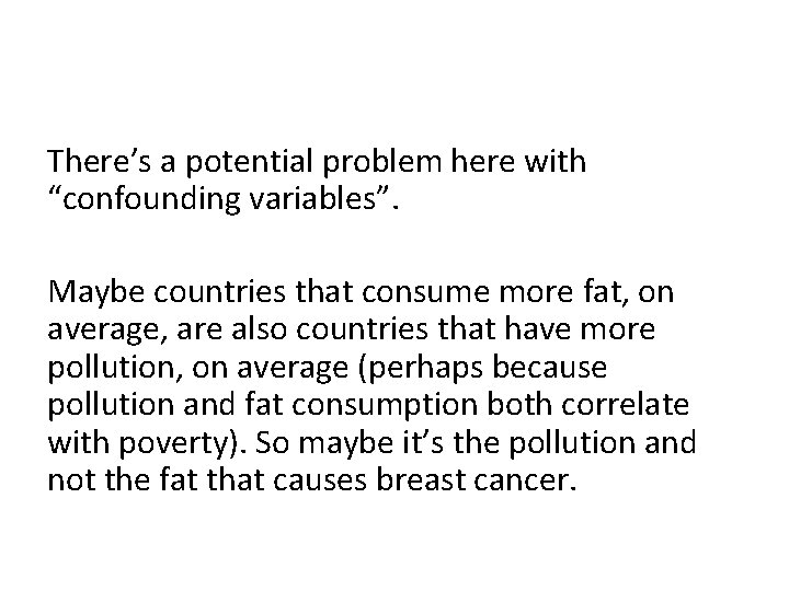 There’s a potential problem here with “confounding variables”. Maybe countries that consume more fat,