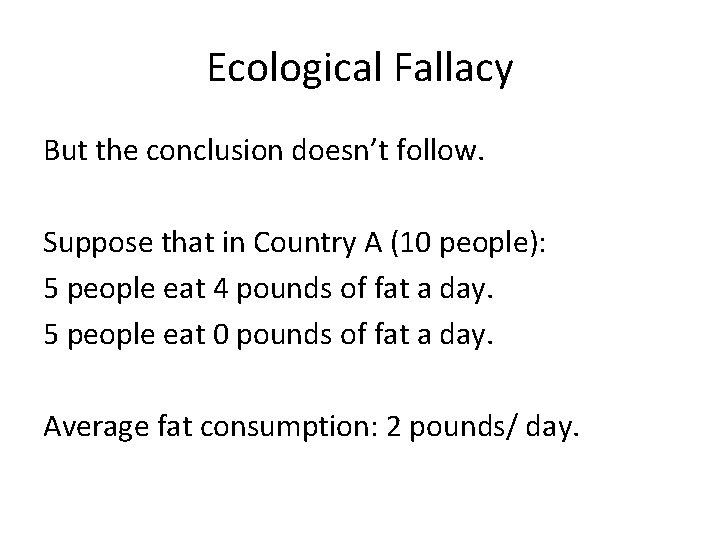 Ecological Fallacy But the conclusion doesn’t follow. Suppose that in Country A (10 people):