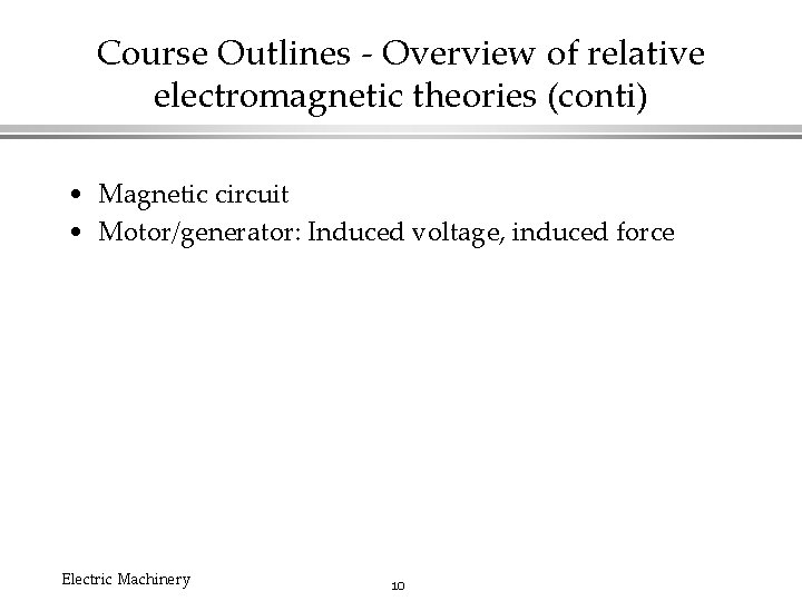Course Outlines - Overview of relative electromagnetic theories (conti) • Magnetic circuit • Motor/generator: