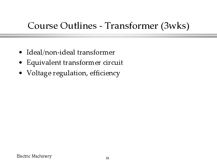 Course Outlines - Transformer (3 wks) • Ideal/non-ideal transformer • Equivalent transformer circuit •