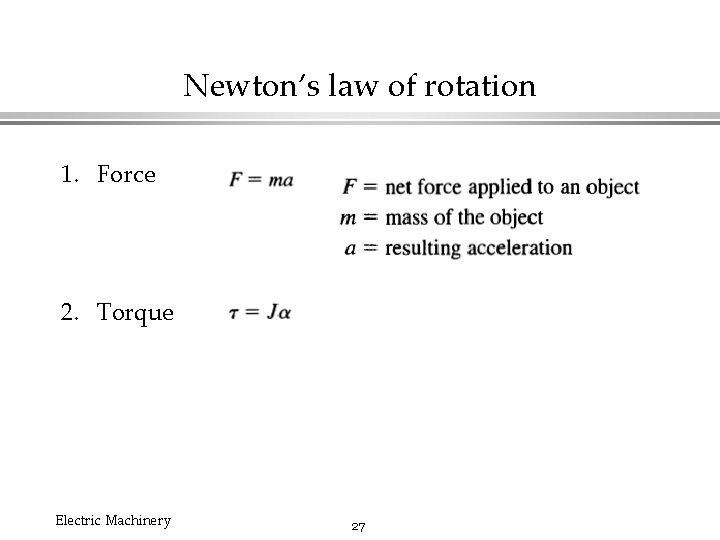 Newton’s law of rotation 1. Force 2. Torque Electric Machinery 27 