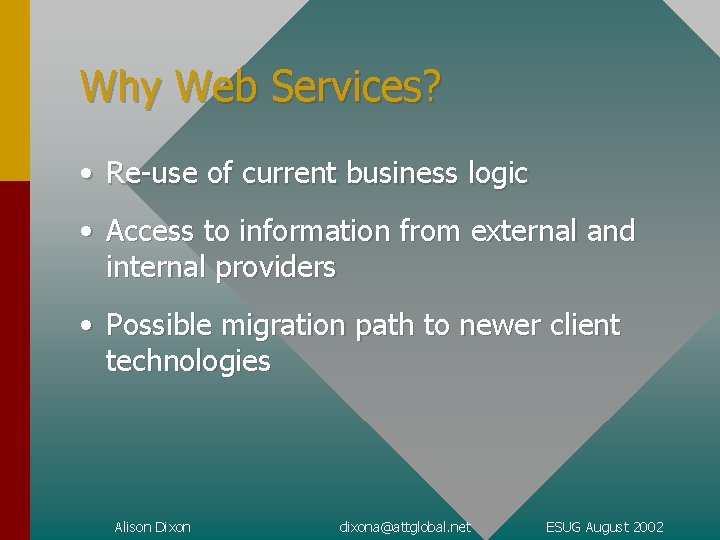 Why Web Services? • Re-use of current business logic • Access to information from