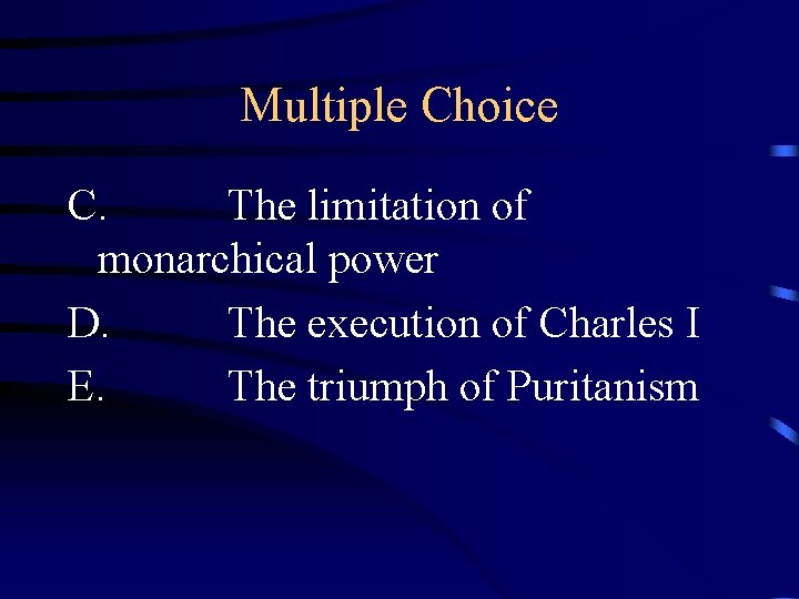 Multiple Choice C. The limitation of monarchical power D. The execution of Charles I