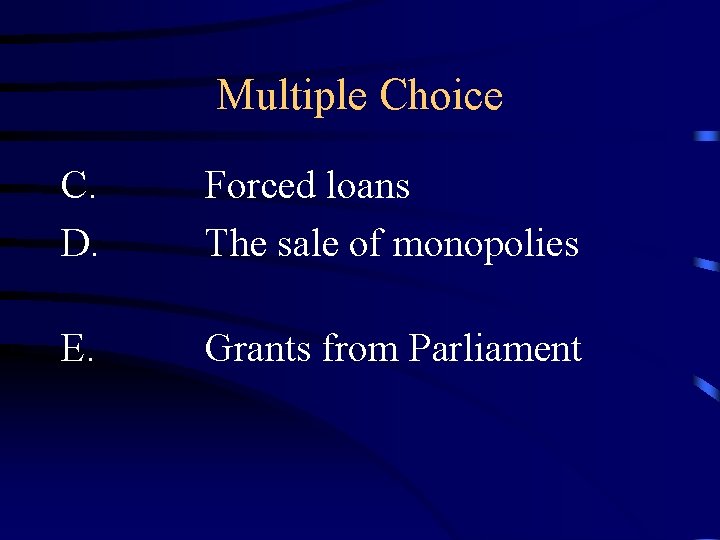Multiple Choice C. D. Forced loans The sale of monopolies E. Grants from Parliament