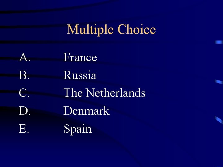 Multiple Choice A. B. C. D. E. France Russia The Netherlands Denmark Spain 