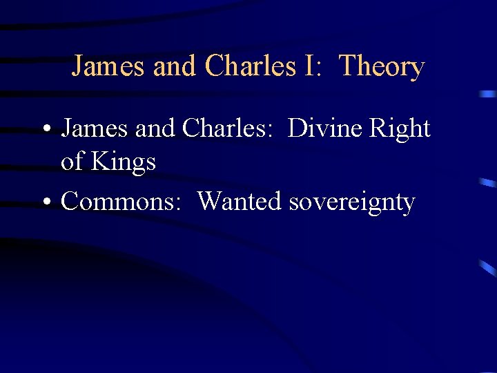 James and Charles I: Theory • James and Charles: Divine Right of Kings •