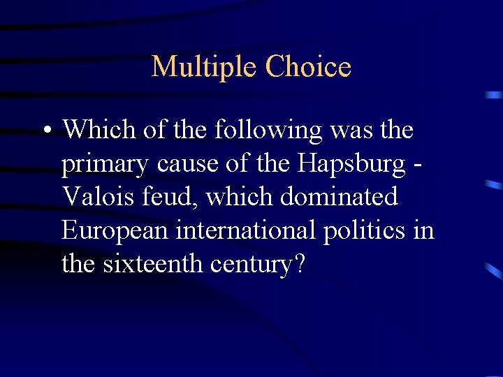 Multiple Choice • Which of the following was the primary cause of the Hapsburg